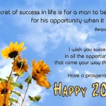 Happy New Year wishes quotes ^ The secret of success in life is for a man to be ready for his opportunity when it comes. ! Benjamin Disraeli